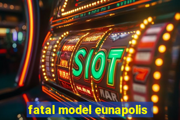 fatal model eunapolis